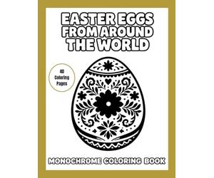 Easter Eggs from Around the World: A Monochrome Coloring Book: Easy One-Color Designs with Guided Gray Shading for Relaxing Coloring (Guided Shades Monochrome Coloring Series)