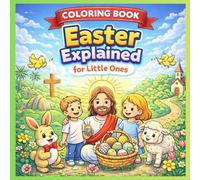 Easter Explained for Little Ones - Coloring Book: An Educational Spring Coloring Book About Easter Traditions Around The World. For Kids and Parents. ... and Color The Meaning of Easter. ( Ages 4-6 )