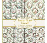 Easter Floral Wreath Scrapbook Paper: Pastel Watercolor Flowers & Easter Egg Designs for DIY Projects
