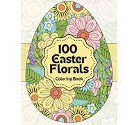 Easter Florals Coloring Book: 100 Beautiful Floral Egg Designs for Calm, Relaxation and Stress Relief: Book One