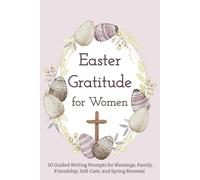 Easter Gratitude for Women: 50 Guided Writing Prompts for Blessings, Family, Friendship, Self-Care, and Spring Renewal