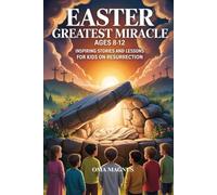 Easter Greatest Miracle Ages 8-12: Inspiring Stories And Lessons For Kids On Resurrection