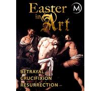 Easter in Art: Betrayal, Crucifixion, Resurrection