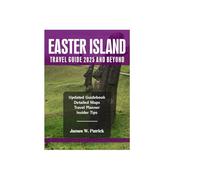 EASTER ISLAND TRAVEL GUIDE 2025 AND BEYOND (Cityscape Chronicles)