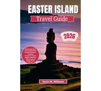 EASTER ISLAND TRAVEL GUIDE 2026: Explore Rapa Nui’s Moai, Hidden Gems & Pristine Beaches - Complete Itineraries, Cultural Insights, Adventure Tips & Luxury to Budget Travel Secrets