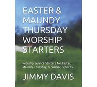 EASTER & MAUNDY THURSDAY WORSHIP STARTERS: Worship Service Starters for Easter, Maundy Thursday, & Sunrise Services