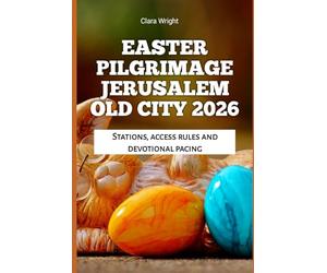 Easter Pilgrimage Jerusalem Old City 2026: Stations, access rules and devotional pacing: 57 (2026 Travel, Tour and Vacation Guide Books)