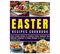 EASTER RECIPES COOKBOOK: From Classic Dishes to Creative Twists, Discover the Ultimate Collection of Easter Recipes to Elevate Your Holiday Table