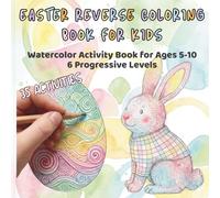 Easter Reverse Coloring Book for Kids: Watercolor Activity Book for Ages 5-10 | 35 Activities with 6 Progressive Levels to Build Fine Motor Skills and Creativity