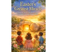 EASTER’S GREATEST MIRACLE: Inspiring Stories of the Resurrection That Build Faith and Courage in Kids
