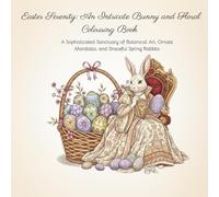 Easter Serenity: An Intricate Bunny and Floral Colouring Book: A Sophisticated Sanctuary of Botanical Art, Ornate Mandalas, and Graceful Spring Rabbits