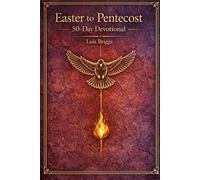 Easter to Pentecost: 50-Day Devotional: A Sacred Journey Through Resurrection Power, Living Hope, and the Fire of the Holy Spirit
