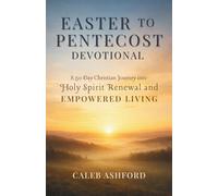 EASTER TO PENTECOST DEVOTIONAL: A 50 Day Christian Journey into Holy Spirit Renewal and EMPOWERED LIVING