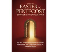 Easter to Pentecost Devotional for Catholic Adults: 50 Days to Deepen Your Faith, Cultivate Inner Peace, and Experience the Joy of the Resurrection