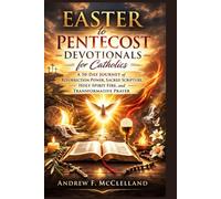 Easter to Pentecost Devotionals for Catholics: A 50-Day Journey of Resurrection Power, Sacred Scripture, Holy Spirit Fire, and Transformative Prayer