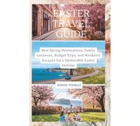 EASTER TRAVEL GUIDE: Best Spring Destinations, Family Getaways, Budget Trips, and Weekend Escapes for a Memorable Easter Holiday