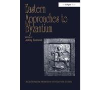 Eastern Approaches to Byzantium: Papers from the Thirty-Third Spring Symposium of Byzantine Studies, University of Warwick, Coventry, March 1999 ... for the Promotion of Byzantine Studies)
