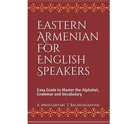 Eastern Armenian For English Speakers: Easy Guide to Master the Alphabet, Grammar and Vocabulary
