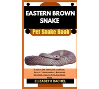 EASTERN BROWN SNAKE Pet Snake Book: Their Care, Behavior, Feeding, Origin, Temperament, Breeding Methods, Health Tips And Much More (SNAKE MASTERY: Unlocking the Secrets to Successful Pet Snake Care)