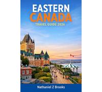 EASTERN CANADA TRAVEL GUIDE 2026: Explore Toronto, Montreal, Quebec City, Niagara Falls, Cabot Trail & Atlantic, Adventures, Halifax, and Gros Morne National Park