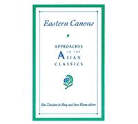 Eastern Canons - Approaches To the Asian Classics (Companions to Asian Studies Series)