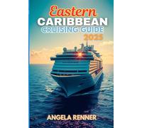 Eastern Caribbean Cruising Guide 2025: Top Attractions, Day Trips, Hidden Gems, and Essential Travel Tips (Top Notch Cruising Companion)