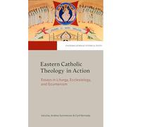 Eastern Catholic Theology in Action: Essays in Liturgy, Ecclesiology and Ecumenism (Eastern Catholic Studies and Texts)