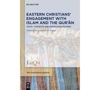 Eastern Christians’ Engagement with Islam and the Qur’ān: Texts, Contexts and Knowledge Regimes: 6 (The European Qur'an, 6)