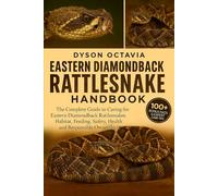 Eastern Diamondback Rattlesnake Handbook: The Complete Guide To Caring For Eastern Diamondback Rattlesnakes Habitat, Feeding, Safety, Health, And Responsible Ownership