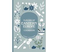 Eastern European Cookbook: Traditional Recipes and Stories from Nine Countries: Includes Recipes from Bulgaria, Belarus, Czechia, Hungary, Moldova, ... Ukraine. (Culinary Journeys Across Europe)