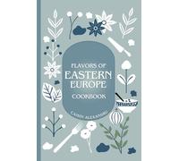 Eastern European Cookbook: Traditional Recipes and Stories from Nine Countries: Includes Recipes from Bulgaria, Belarus, Czechia, Hungary, Moldova, ... Ukraine. (Culinary Journeys Across Europe)