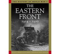 Eastern Front 1914-1920: The History of World War I series: From Tannenberg to the Russo-Polish War (History of WWI)