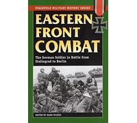 Eastern Front Combat: The German Soldier in Battle from Stalingrad to Berlin (Stackpole Military History Series)