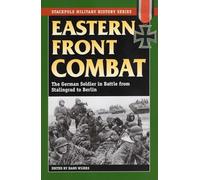 Eastern Front Combat: The German Soldier in Battle from Stalingrad to Berlin (Stackpole Military History Series)