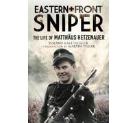 Eastern Front Sniper : The Life of Matth us Hetzenauer