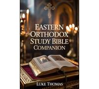 EASTERN ORTHODOX STUDY BIBLE COMPANION: A Comprehensive Guide to Orthodox Scripture, Ancient Christian Wisdom, Patristic Commentary, Daily Devotions, ... Tools for Transformational Bible Reading