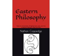 Eastern Philosophy: Texts on Immortality, Enlightenment, Zen, and the Crossover between West and East (Best of Nathan Coppedge)