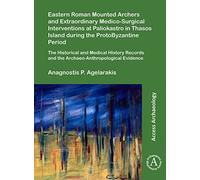 Eastern Roman Mounted Archers and Extraordinary Medico-Surgical Interventions at Paliokastro in Thasos Island during the ProtoByzantine Period : The ... Evidence (Access Archaeology)