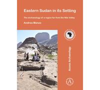 Eastern Sudan in its Setting : The archaeology of a region far from the Nile Valley