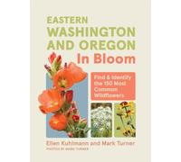 Eastern Washington and Oregon in Bloom: Find and Identify the 150 Most Common Wildflowers
