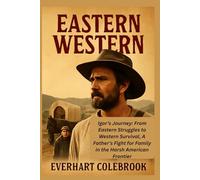 EASTERN WESTERN: Igor’s Journey: From Eastern Struggles to Western Survival, A Father’s Fight for Family in the Harsh American Frontier