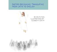 Easter's Beginning: Translating from Latin to English (Translating from Latin to English: The Beginning of Christmas; Easter's Beginning)