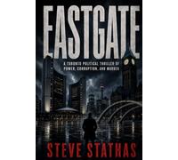 Eastgate: A Toronto Political Thriller of Power, Corruption, and Murder