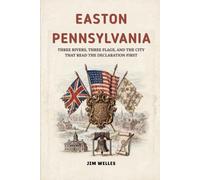 Easton Pennsylvania: Three Rivers, Three Flags, and the City That Read the Declaration First (The Pennsylvania Towns)