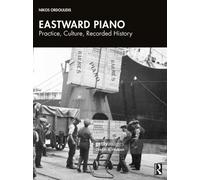 Eastward Piano : Practice, Culture, Recorded History