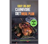 EASY 30-DAY CARNIVORE DIET MEAL PLAN: Recipes, Tips, and 30-Day Healthy Carnivorous Eating Plan For Weight Loss, Health, and Strength