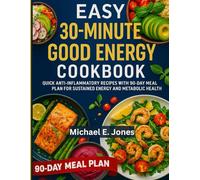 Easy 30-minute good energy cookbook: Quick Anti-Inflammatory Recipes with 90-Day Meal Plan for Sustained Energy and Metabolic Health