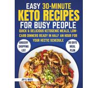EASY 30-MINUTE KETO RECIPES FOR BUSY PEOPLE: QUICK & DELICIOUS KETOGENIC MEALS, LOW-CARB DINNERS READY IN HALF AN HOUR FOR YOUR HECTIC SCHEDULE
