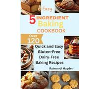 Easy 5-Ingredient Baking cookbook: Over 120 Quick and Easy Gluten-Free, Dairy-Free Baking Recipes