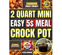 Easy $5 Meal 2 Quart Mini Crock Pot Cookbook: Budget-Friendly Affordable American Dishes: Hearty and Healthy Recipe Book: 2 Qt Slow Cooker Easy ... Color Photos (Mini Crock Pot Cookbooks)